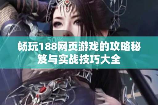 畅玩188网页游戏的攻略秘笈与实战技巧大全