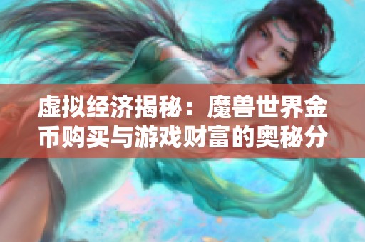 虚拟经济揭秘：魔兽世界金币购买与游戏财富的奥秘分析