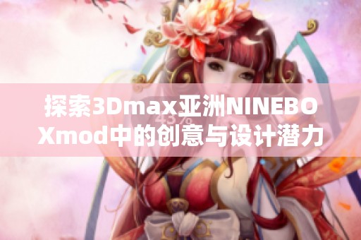 探索3Dmax亚洲NINEBOXmod中的创意与设计潜力