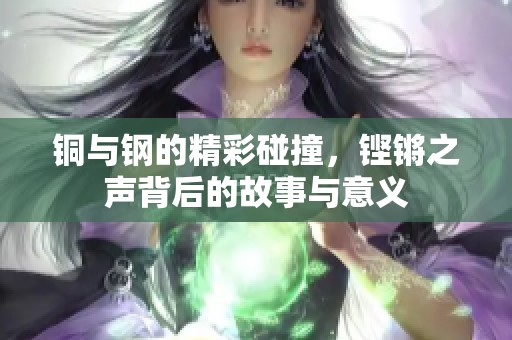 铜与钢的精彩碰撞，铿锵之声背后的故事与意义