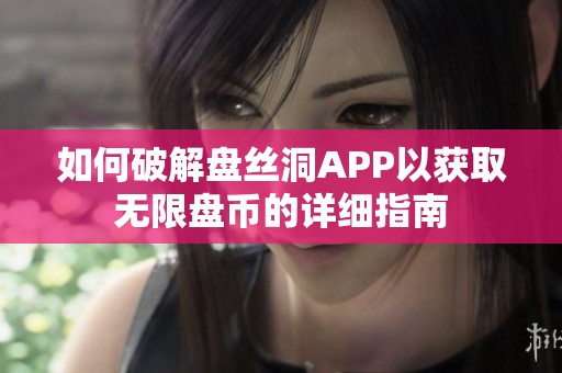 如何破解盘丝洞APP以获取无限盘币的详细指南