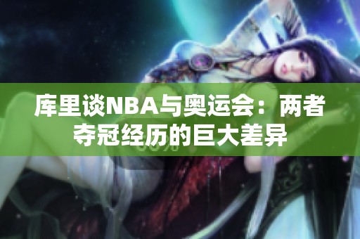 库里谈NBA与奥运会：两者夺冠经历的巨大差异