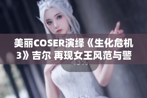 美丽COSER演绎《生化危机3》吉尔 再现女王风范与警服魅力