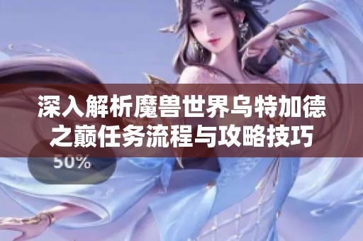 深入解析魔兽世界乌特加德之巅任务流程与攻略技巧