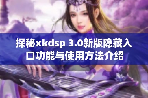 探秘xkdsp 3.0新版隐藏入口功能与使用方法介绍