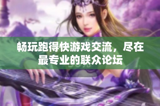 畅玩跑得快游戏交流，尽在最专业的联众论坛