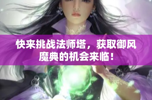 快来挑战法师塔，获取御风魔典的机会来临！