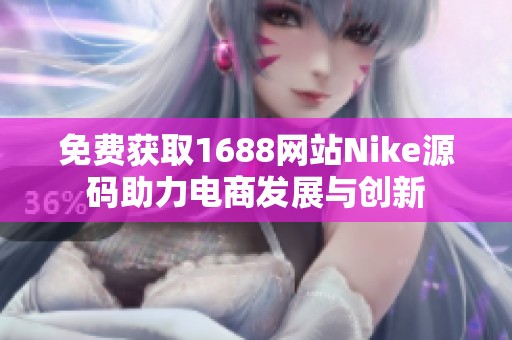 免费获取1688网站Nike源码助力电商发展与创新