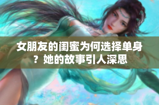 女朋友的闺蜜为何选择单身？她的故事引人深思