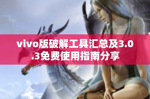 vivo版破解工具汇总及3.0.3免费使用指南分享