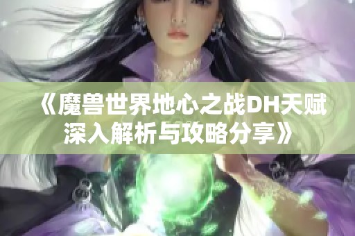 《魔兽世界地心之战DH天赋深入解析与攻略分享》