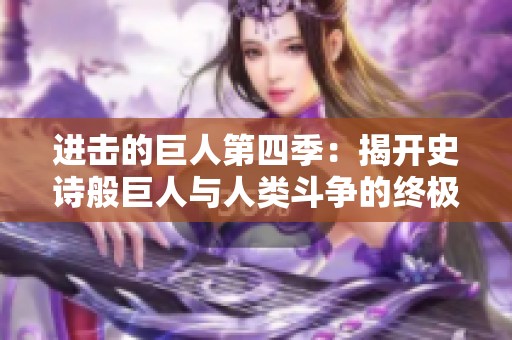 进击的巨人第四季：揭开史诗般巨人与人类斗争的终极篇章