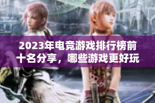 2023年电竞游戏排行榜前十名分享，哪些游戏更好玩呢