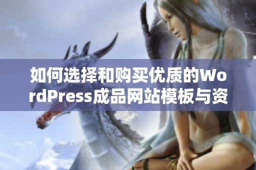 如何选择和购买优质的WordPress成品网站模板与资源