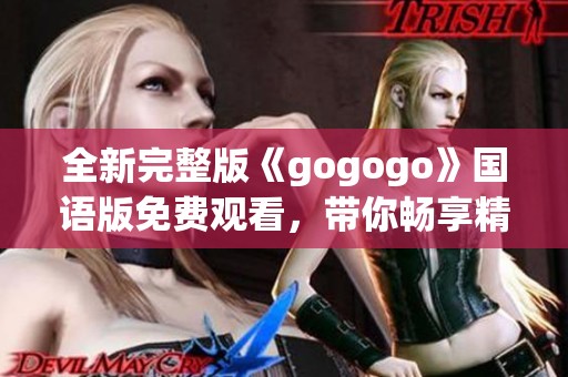 全新完整版《gogogo》国语版免费观看，带你畅享精彩内容