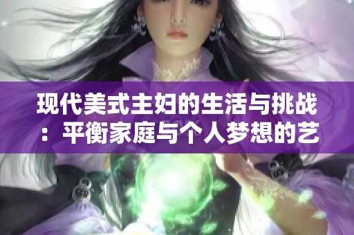 现代美式主妇的生活与挑战：平衡家庭与个人梦想的艺术