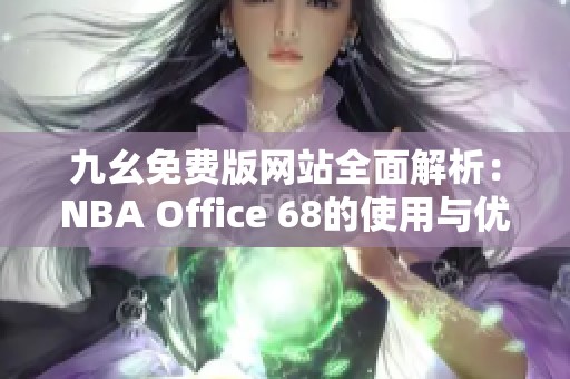 九幺免费版网站全面解析：NBA Office 68的使用与优势