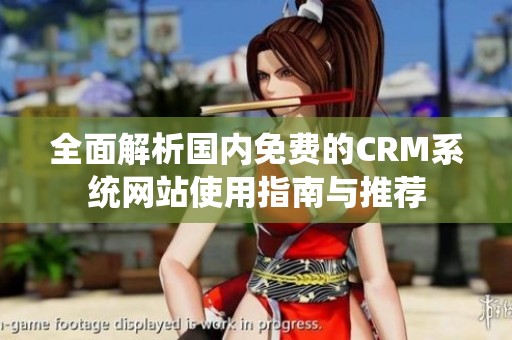 全面解析国内免费的CRM系统网站使用指南与推荐