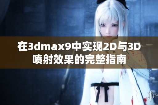 在3dmax9中实现2D与3D喷射效果的完整指南