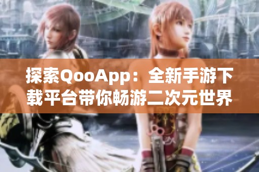 探索QooApp：全新手游下载平台带你畅游二次元世界