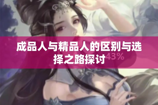 成品人与精品人的区别与选择之路探讨