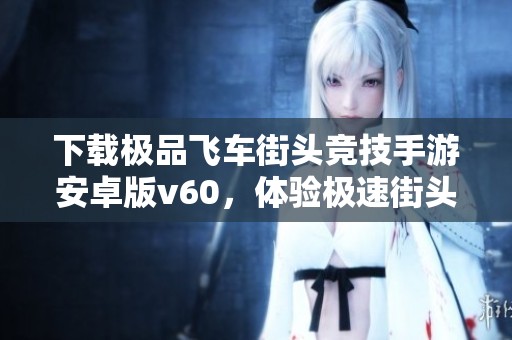 下载极品飞车街头竞技手游安卓版v60，体验极速街头竞速乐趣