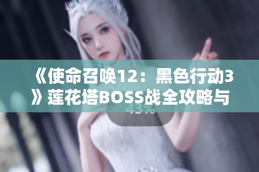 《使命召唤12：黑色行动3》莲花塔BOSS战全攻略与技巧分享