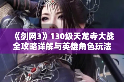 《剑网3》130级天龙寺大战全攻略详解与英雄角色玩法分析