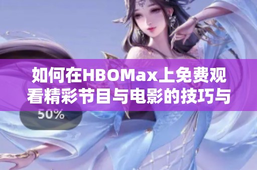 如何在HBOMax上免费观看精彩节目与电影的技巧与指南