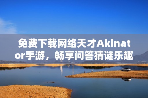 免费下载网络天才Akinator手游，畅享问答猜谜乐趣！