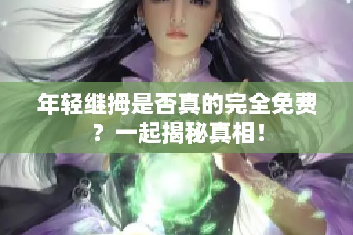 年轻继拇是否真的完全免费？一起揭秘真相！