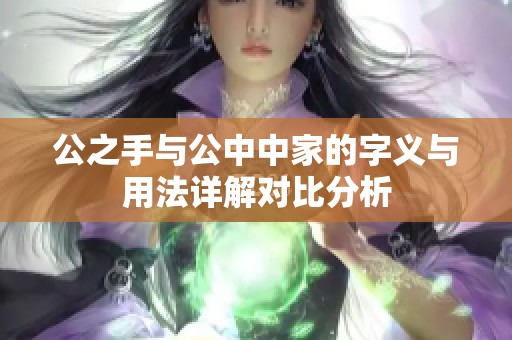 公之手与公中中家的字义与用法详解对比分析