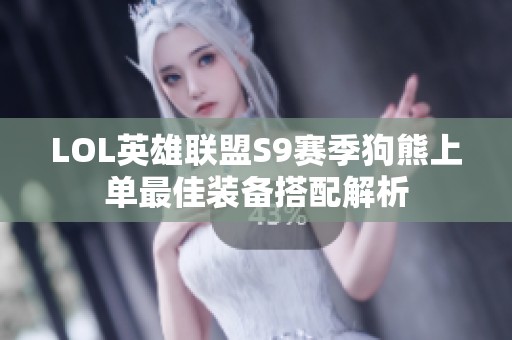 LOL英雄联盟S9赛季狗熊上单最佳装备搭配解析