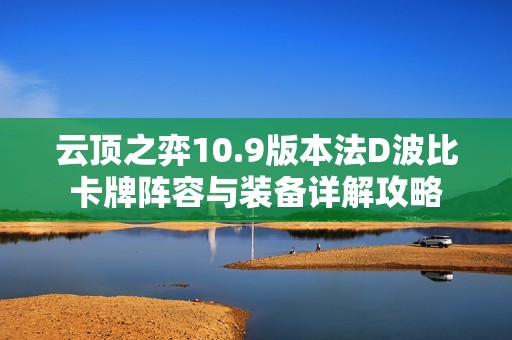 云顶之弈10.9版本法D波比卡牌阵容与装备详解攻略