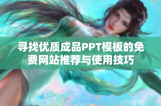 寻找优质成品PPT模板的免费网站推荐与使用技巧