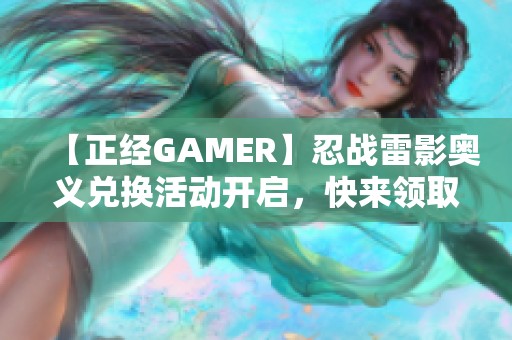 【正经GAMER】忍战雷影奥义兑换活动开启，快来领取后再放松休息！