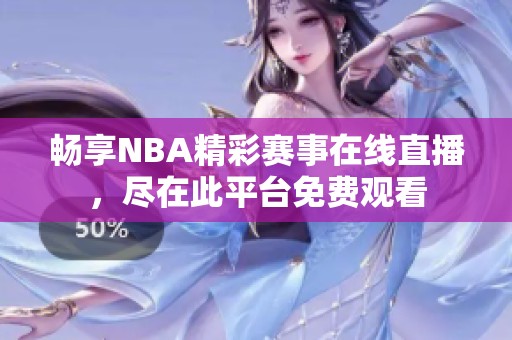 畅享NBA精彩赛事在线直播，尽在此平台免费观看