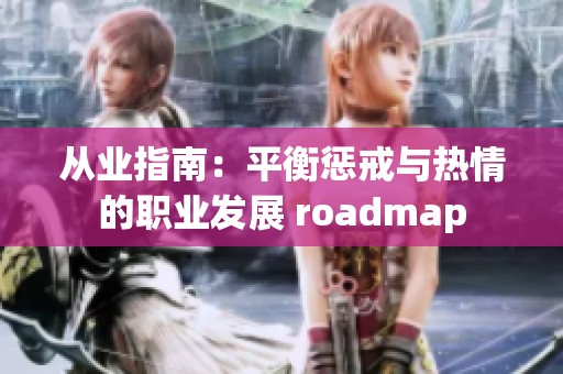 从业指南：平衡惩戒与热情的职业发展 roadmap