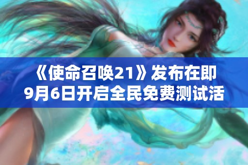 《使命召唤21》发布在即 9月6日开启全民免费测试活动