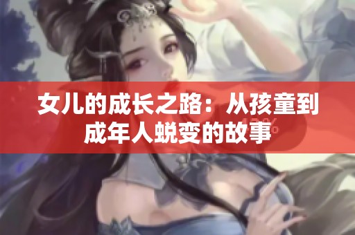 女儿的成长之路：从孩童到成年人蜕变的故事