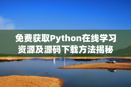 免费获取Python在线学习资源及源码下载方法揭秘