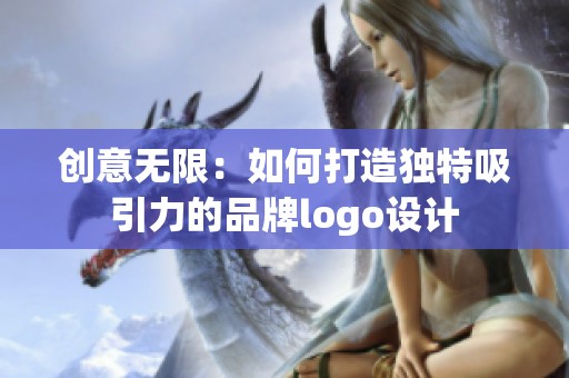 创意无限：如何打造独特吸引力的品牌logo设计