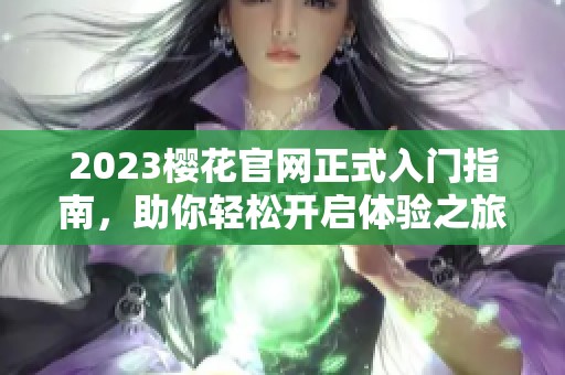 2023樱花官网正式入门指南，助你轻松开启体验之旅