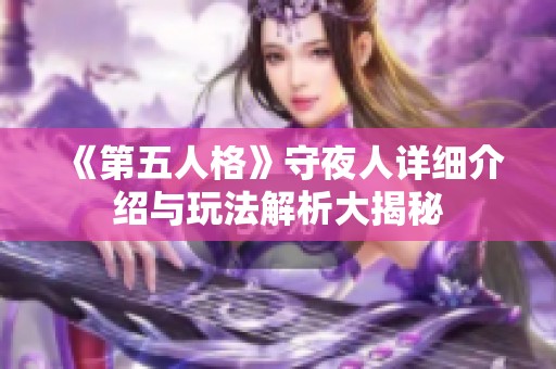 《第五人格》守夜人详细介绍与玩法解析大揭秘