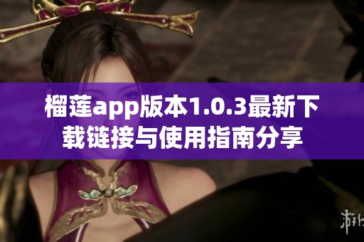 榴莲app版本1.0.3最新下载链接与使用指南分享