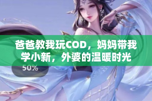 爸爸教我玩COD，妈妈带我学小新，外婆的温暖时光