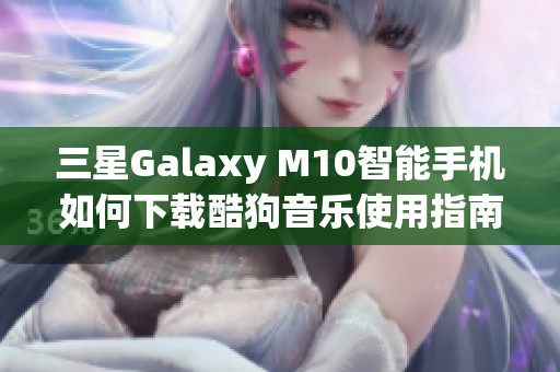 三星Galaxy M10智能手机如何下载酷狗音乐使用指南