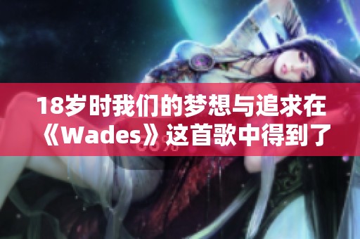 18岁时我们的梦想与追求在《Wades》这首歌中得到了诠释