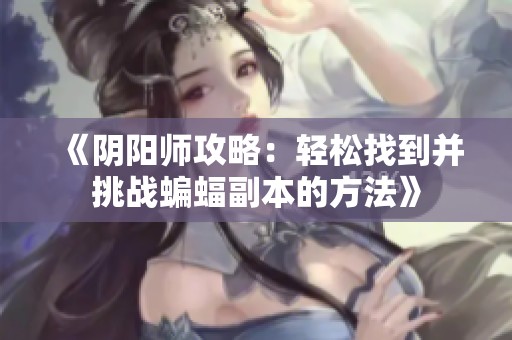 《阴阳师攻略：轻松找到并挑战蝙蝠副本的方法》