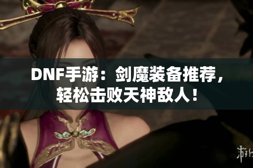 DNF手游：剑魔装备推荐，轻松击败天神敌人！